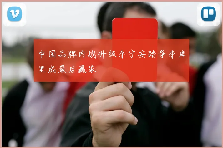 中国品牌内战升级李宁安踏争夺库里成最后赢家
